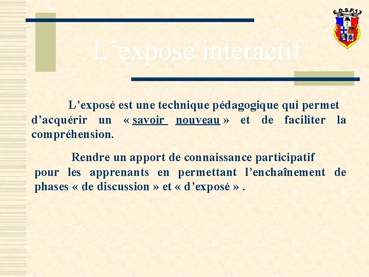 L’exposé interactif L’exposé est une technique pédagogique qui permet d’acquérir un « savoir nouveau