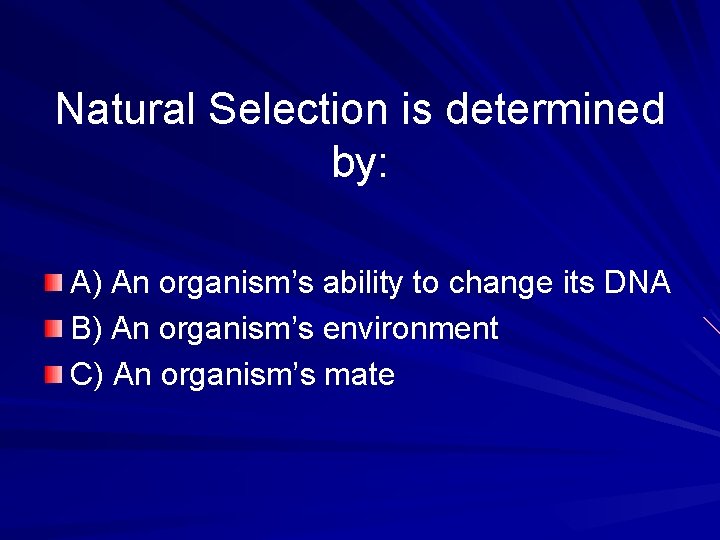 Natural Selection is determined by: A) An organism’s ability to change its DNA B)