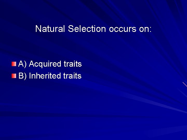 Natural Selection occurs on: A) Acquired traits B) Inherited traits 