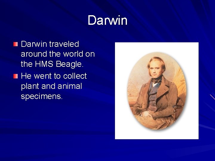 Darwin traveled around the world on the HMS Beagle. He went to collect plant