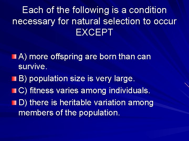 Each of the following is a condition necessary for natural selection to occur EXCEPT