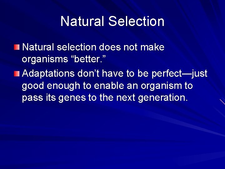 Natural Selection Natural selection does not make organisms “better. ” Adaptations don’t have to
