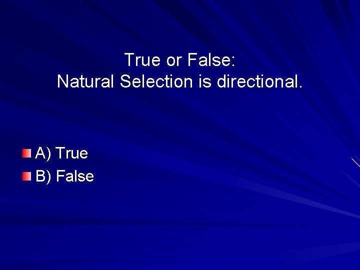 True or False: Natural Selection is directional. A) True B) False 