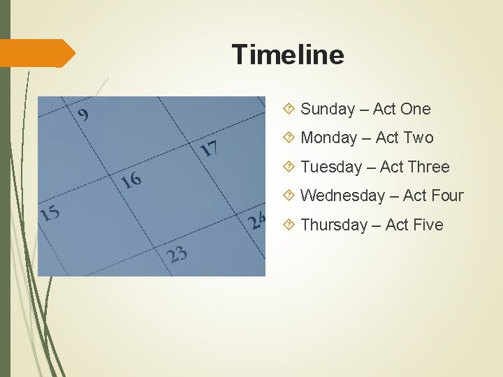 Timeline Sunday – Act One Monday – Act Two Tuesday – Act Three Wednesday