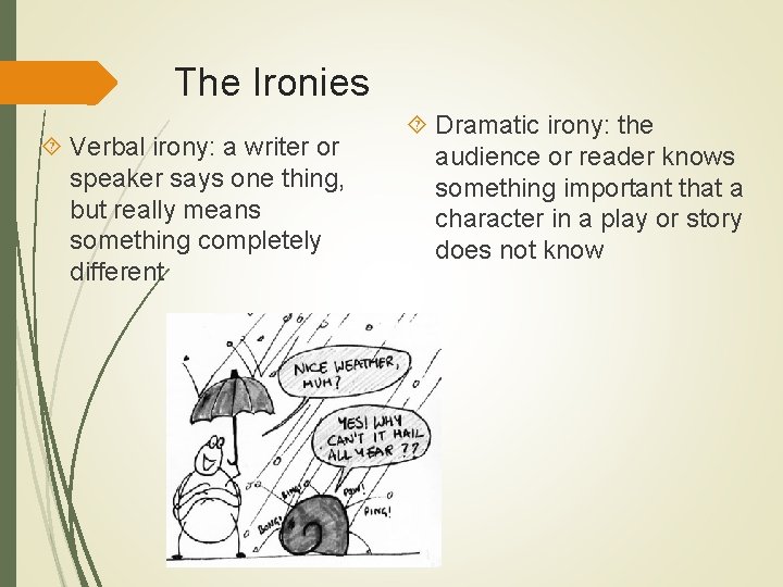 The Ironies Verbal irony: a writer or speaker says one thing, but really means