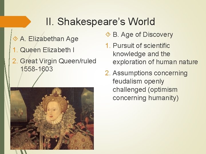 II. Shakespeare’s World A. Elizabethan Age 1. Queen Elizabeth I 2. Great Virgin Queen/ruled