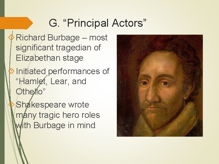 G. “Principal Actors” Richard Burbage – most significant tragedian of Elizabethan stage Initiated performances