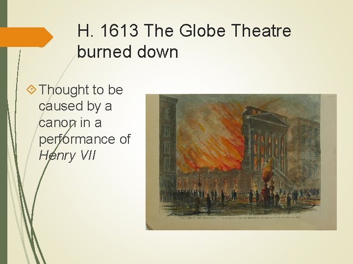 H. 1613 The Globe Theatre burned down Thought to be caused by a canon