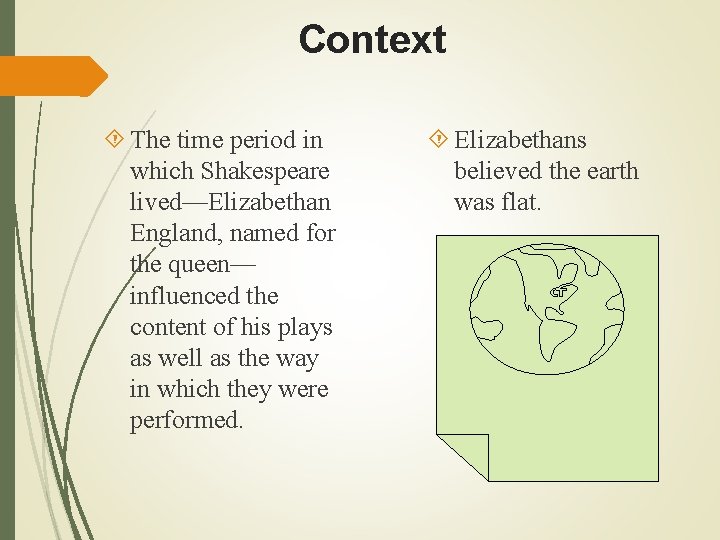 Context The time period in which Shakespeare lived—Elizabethan England, named for the queen— influenced