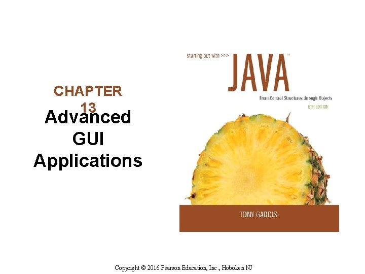 CHAPTER 13 Advanced GUI Applications Copyright © 2016 Pearson Education, Inc. , Hoboken NJ