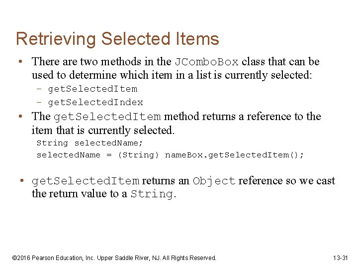Retrieving Selected Items • There are two methods in the JCombo. Box class that