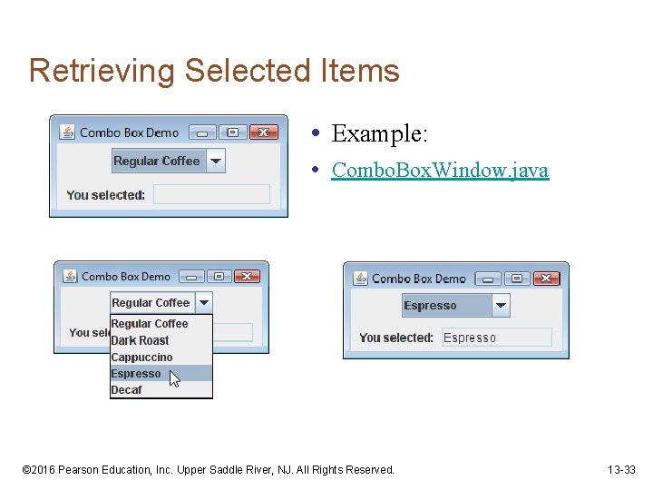 Retrieving Selected Items • Example: • Combo. Box. Window. java © 2016 Pearson Education,