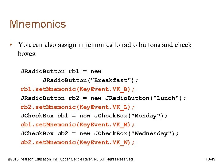 Mnemonics • You can also assign mnemonics to radio buttons and check boxes: JRadio.