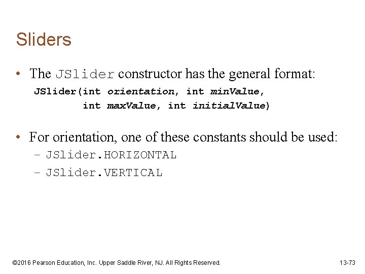 Sliders • The JSlider constructor has the general format: JSlider(int orientation, int min. Value,