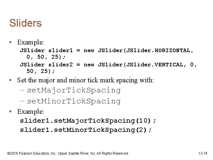 Sliders • Example: JSlider slider 1 = new JSlider(JSlider. HORIZONTAL, 0, 50, 25); JSlider