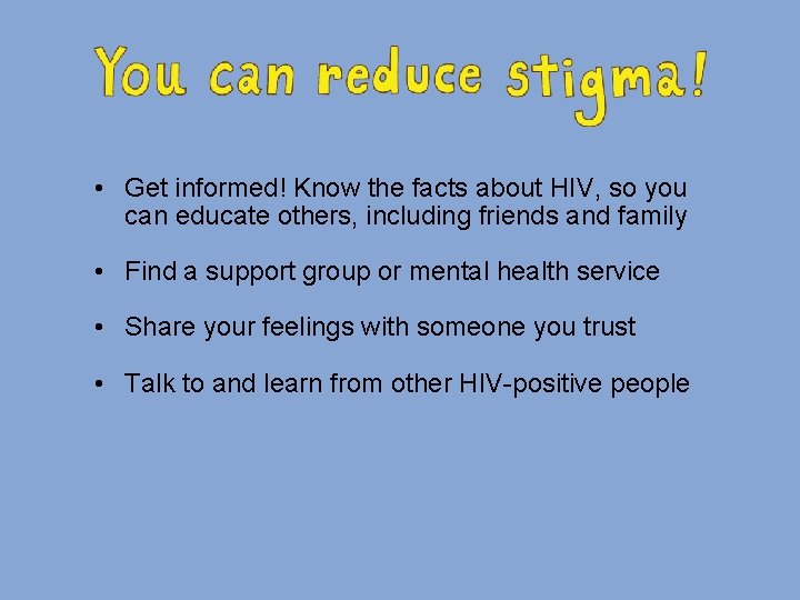  • Get informed! Know the facts about HIV, so you can educate others,