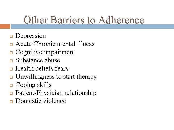 Other Barriers to Adherence Depression Acute/Chronic mental illness Cognitive impairment Substance abuse Health beliefs/fears