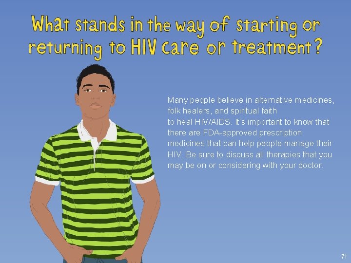 Many people believe in alternative medicines, folk healers, and spiritual faith to heal HIV/AIDS.