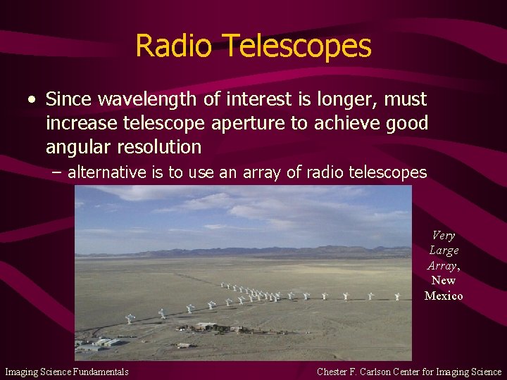 Radio Telescopes • Since wavelength of interest is longer, must increase telescope aperture to