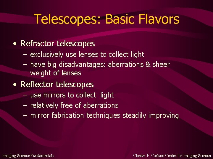 Telescopes: Basic Flavors • Refractor telescopes – exclusively use lenses to collect light –