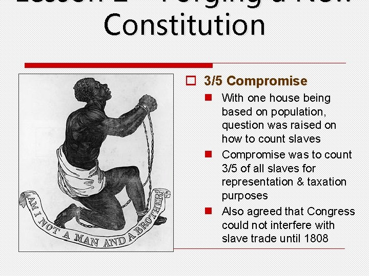 Lesson 2 – Forging a New Constitution o 3/5 Compromise n With one house