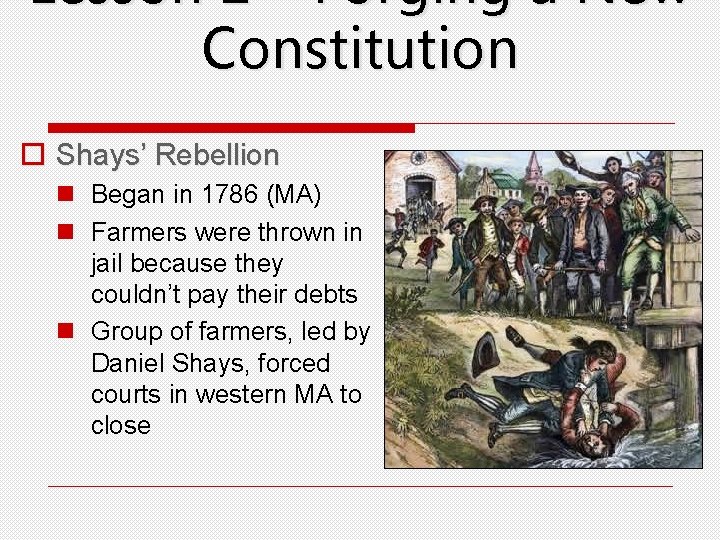Lesson 2 – Forging a New Constitution o Shays’ Rebellion n Began in 1786