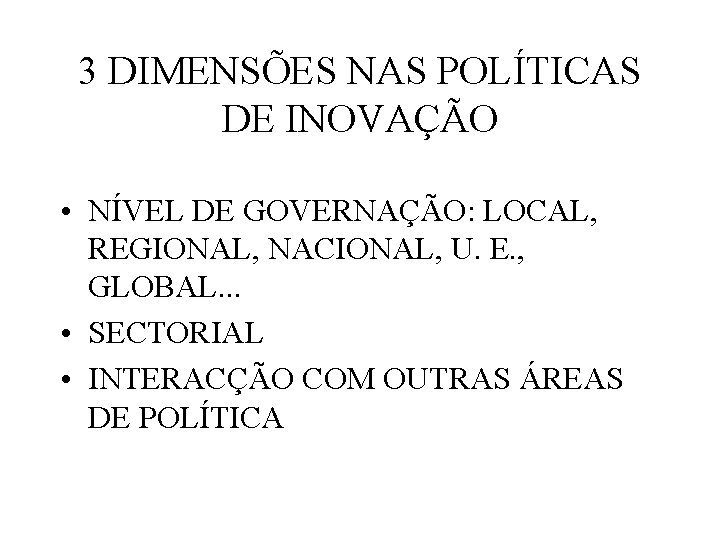 3 DIMENSÕES NAS POLÍTICAS DE INOVAÇÃO • NÍVEL DE GOVERNAÇÃO: LOCAL, REGIONAL, NACIONAL, U.