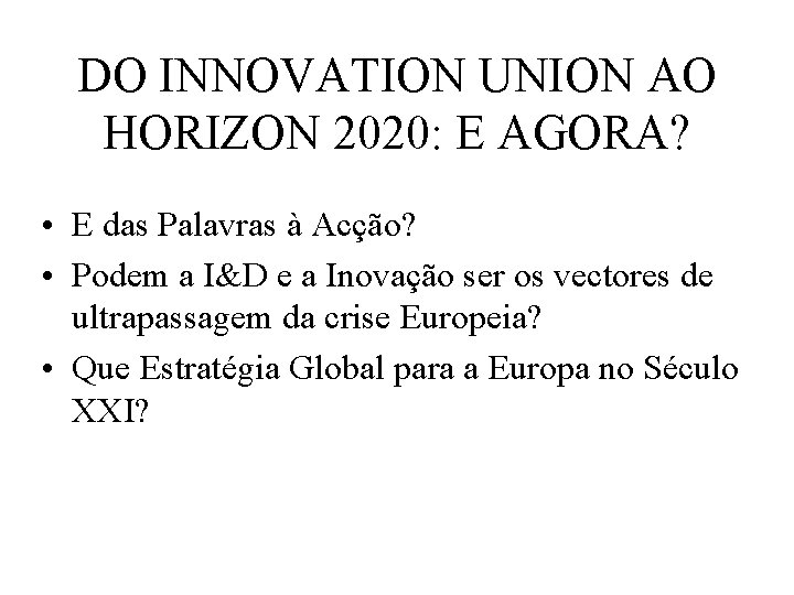 DO INNOVATION UNION AO HORIZON 2020: E AGORA? • E das Palavras à Acção?