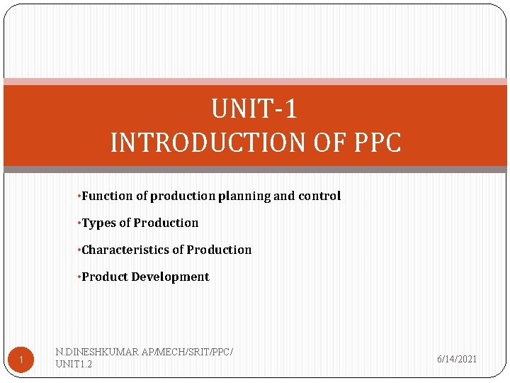 UNIT-1 INTRODUCTION OF PPC • Function of production planning and control • Types of