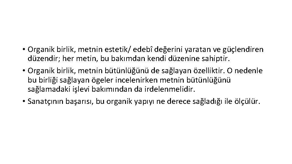  • Organik birlik, metnin estetik/ edebî değerini yaratan ve güçlendiren düzendir; her metin,