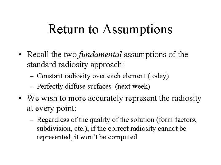 Return to Assumptions • Recall the two fundamental assumptions of the standard radiosity approach: