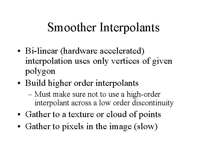 Smoother Interpolants • Bi-linear (hardware accelerated) interpolation uses only vertices of given polygon •