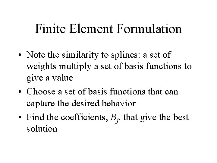 Finite Element Formulation • Note the similarity to splines: a set of weights multiply