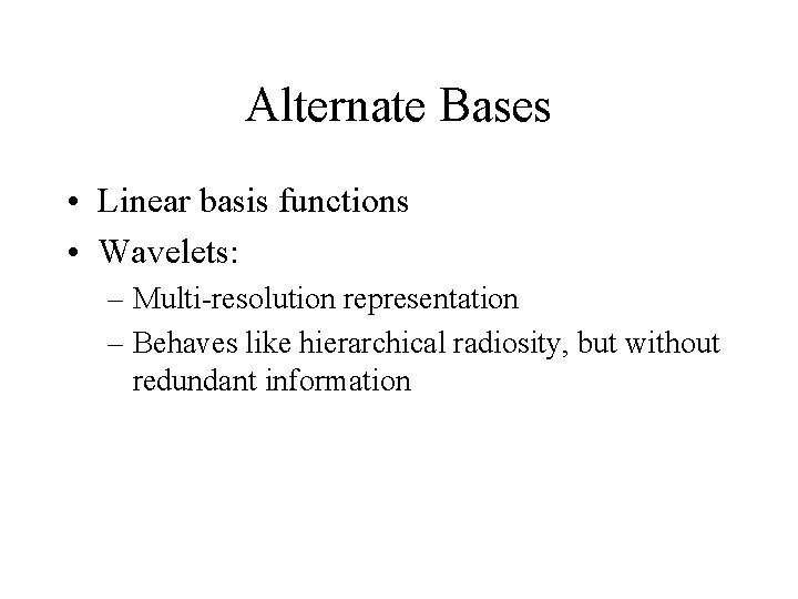 Alternate Bases • Linear basis functions • Wavelets: – Multi-resolution representation – Behaves like