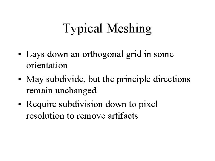 Typical Meshing • Lays down an orthogonal grid in some orientation • May subdivide,