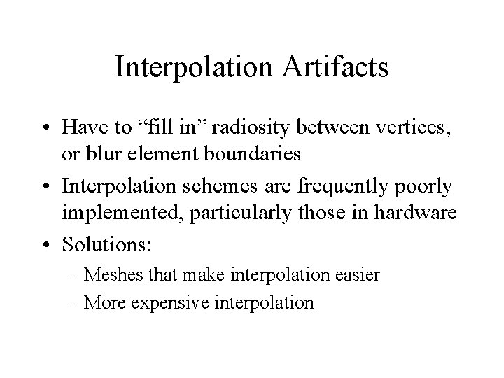 Interpolation Artifacts • Have to “fill in” radiosity between vertices, or blur element boundaries