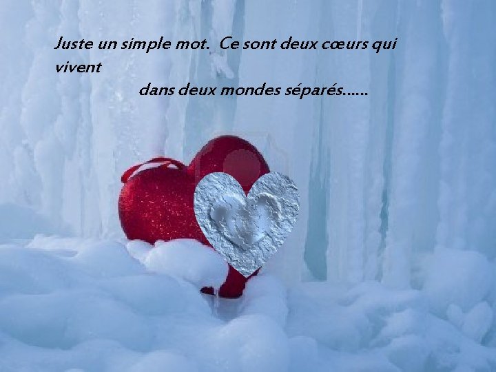 Juste un simple mot. Ce sont deux cœurs qui vivent dans deux mondes séparés……