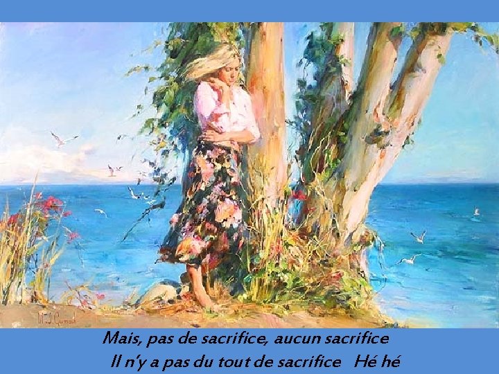 Mais, pas de sacrifice, aucun sacrifice Il n’y a pas du tout de sacrifice