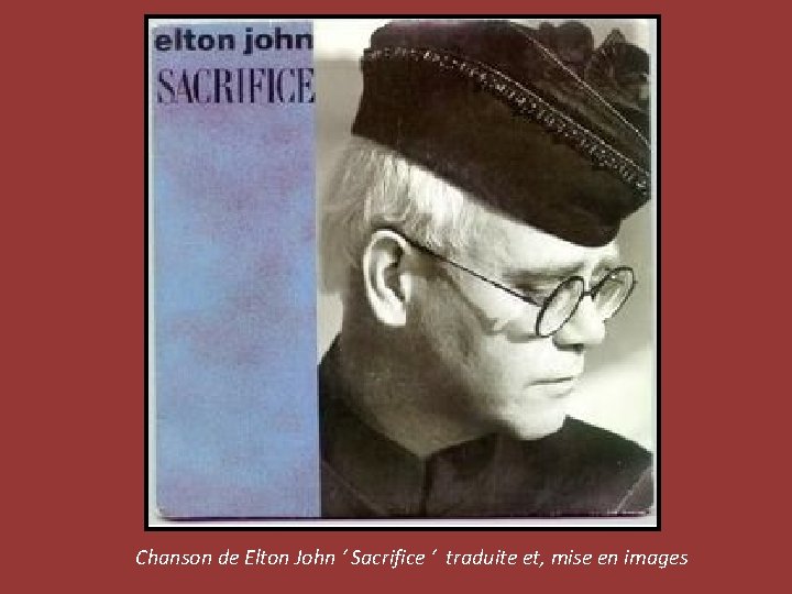 Chanson de Elton John ‘ Sacrifice ‘ traduite et, mise en images 