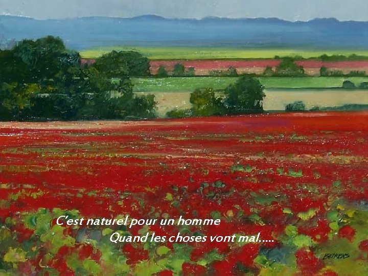 C’est naturel pour un homme Quand les choses vont mal…. . 