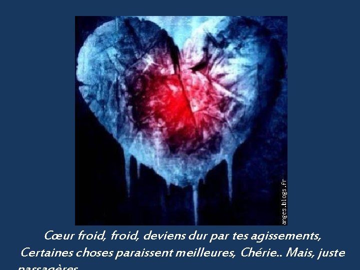 Cœur froid, deviens dur par tes agissements, Certaines choses paraissent meilleures, Chérie. . Mais,