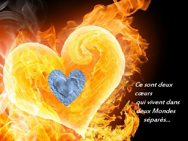 Ce sont deux cœurs qui vivent dans deux Mondes séparès… 