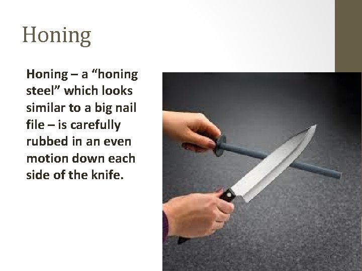 Honing – a “honing steel” which looks similar to a big nail file –