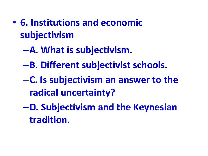  • 6. Institutions and economic subjectivism – A. What is subjectivism. – B.