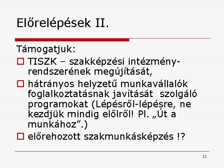 Előrelépések II. Támogatjuk: o TISZK – szakképzési intézményrendszerének megújítását, o hátrányos helyzetű munkavállalók foglalkoztatásnak