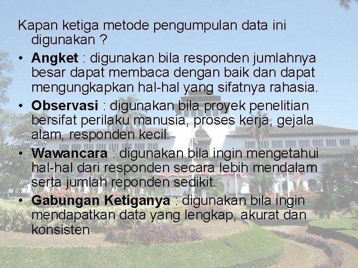 Kapan ketiga metode pengumpulan data ini digunakan ? • Angket : digunakan bila responden