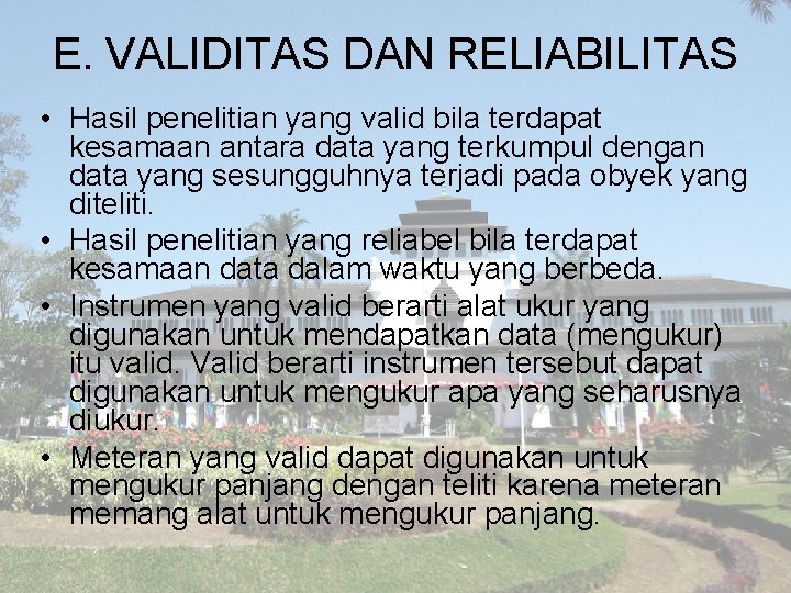 E. VALIDITAS DAN RELIABILITAS • Hasil penelitian yang valid bila terdapat kesamaan antara data