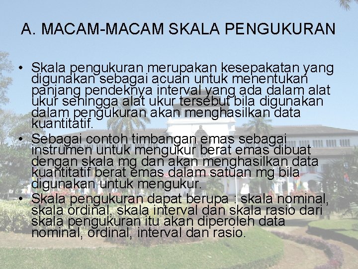 A. MACAM-MACAM SKALA PENGUKURAN • Skala pengukuran merupakan kesepakatan yang digunakan sebagai acuan untuk