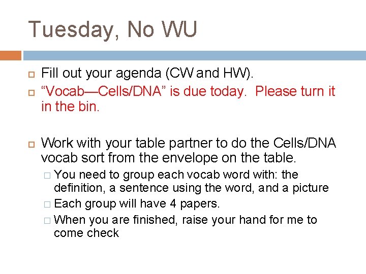 Tuesday, No WU Fill out your agenda (CW and HW). “Vocab—Cells/DNA” is due today.