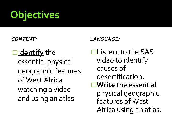 Objectives CONTENT: LANGUAGE: �Identify the �Listen essential physical geographic features of West Africa watching